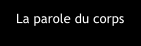 La parole du corps